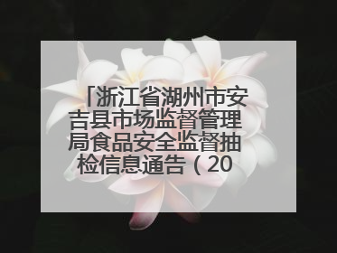浙江省湖州市安吉县市场监督管理局食品安全监督抽检信息通告（2025年第4期）