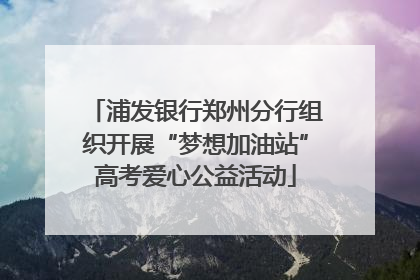 浦发银行郑州分行组织开展“梦想加油站”高考爱心公益活动