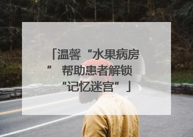 温馨“水果病房” 帮助患者解锁“记忆迷宫”
