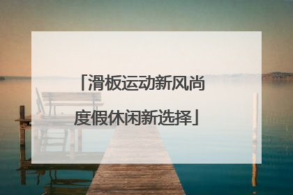滑板运动新风尚 度假休闲新选择