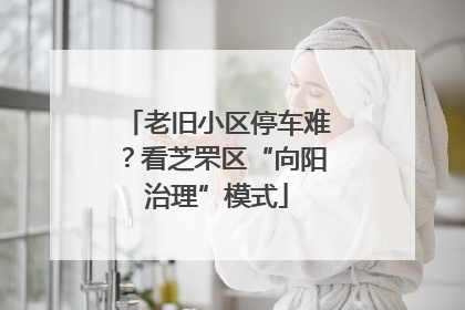 老旧小区停车难？看芝罘区“向阳治理”模式