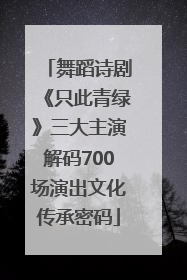 舞蹈诗剧《只此青绿》三大主演解码700场演出文化传承密码