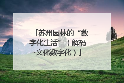 苏州园林的“数字化生活”（解码·文化数字化）