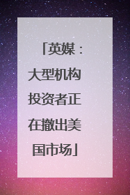 英媒：大型机构投资者正在撤出美国市场