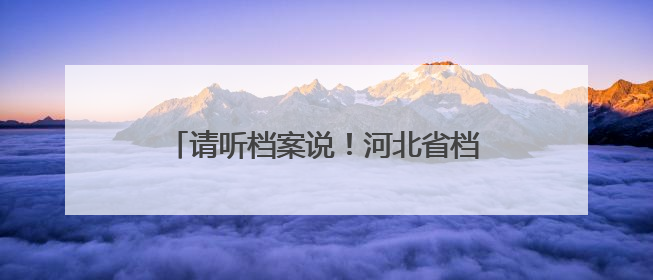 请听档案说！河北省档案文献遗产主题展开幕