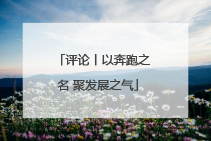 评论丨以奔跑之名 聚发展之气