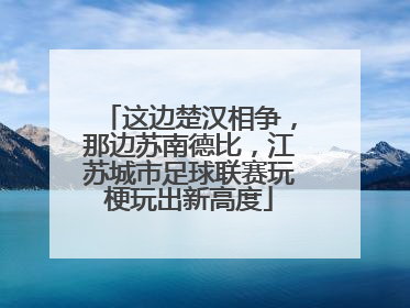 这边楚汉相争，那边苏南德比，江苏城市足球联赛玩梗玩出新高度