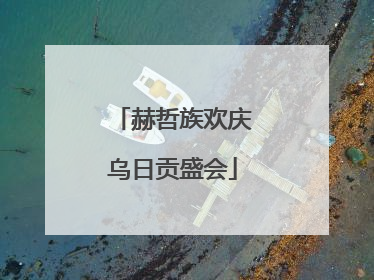 赫哲族欢庆乌日贡盛会