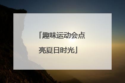 趣味运动会点亮夏日时光