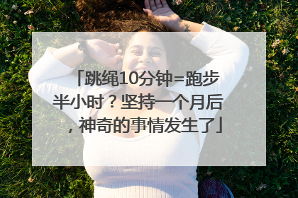 跳绳10分钟=跑步半小时？坚持一个月后，神奇的事情发生了