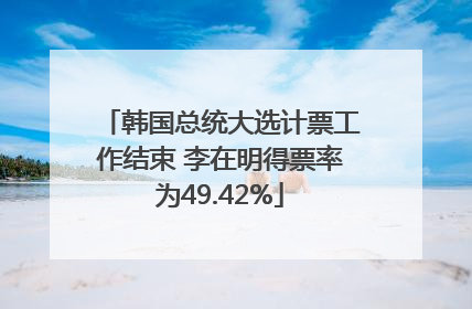 韩国总统大选计票工作结束 李在明得票率为49.42%