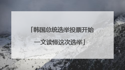 韩国总统选举投票开始 一文读懂这次选举