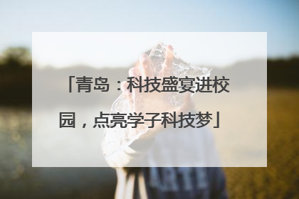 青岛：科技盛宴进校园，点亮学子科技梦