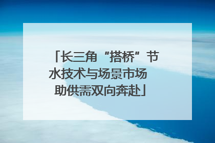 长三角“搭桥”节水技术与场景市场 助供需双向奔赴
