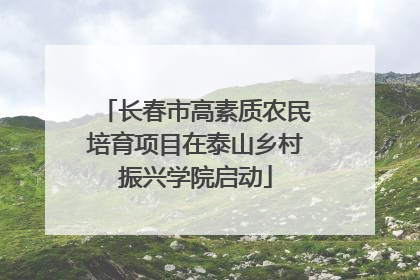 长春市高素质农民培育项目在泰山乡村振兴学院启动