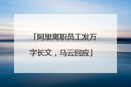 阿里离职员工发万字长文，马云回应
