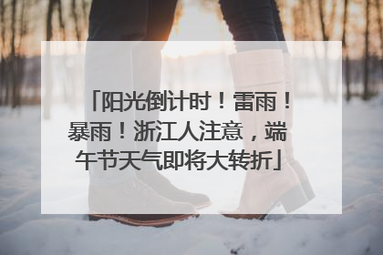 阳光倒计时！雷雨！暴雨！浙江人注意，端午节天气即将大转折