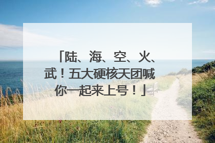 陆、海、空、火、武！五大硬核天团喊你一起来上号！