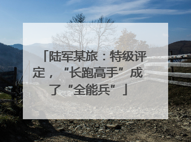 陆军某旅：特级评定，“长跑高手”成了“全能兵”