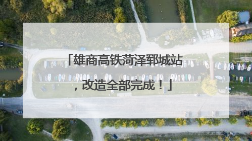 雄商高铁菏泽郓城站，改造全部完成！