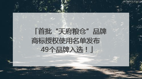 首批“天府粮仓”品牌商标授权使用名单发布 49个品牌入选！