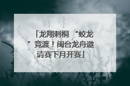 龙翔刺桐 “蛟龙”竞渡！闽台龙舟邀请赛下月开赛
