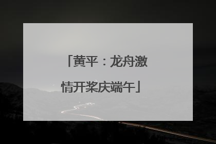 黄平：龙舟激情开桨庆端午