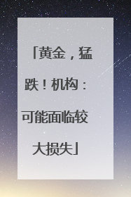 黄金，猛跌！机构：可能面临较大损失