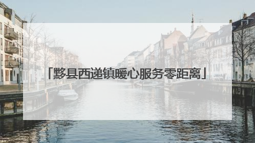 黟县西递镇暖心服务零距离