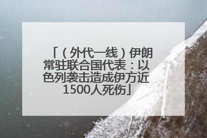 （外代一线）伊朗常驻联合国代表：以色列袭击造成伊方近1500人死伤