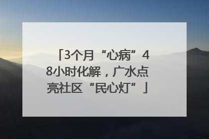 3个月“心病”48小时化解，广水点亮社区“民心灯”