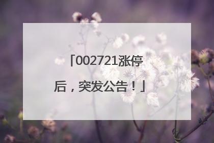 002721涨停后，突发公告！