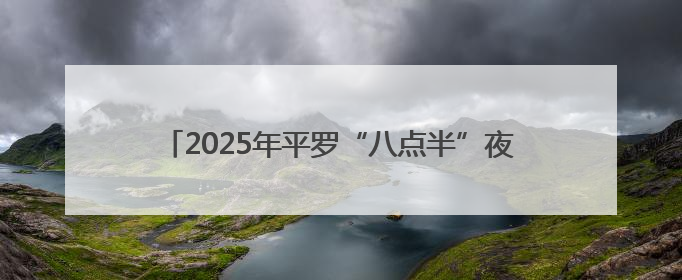 2025年平罗“八点半”夜经济活动将于6月13日举行