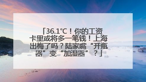 36.1℃！你的工资卡里或将多一笔钱！上海出梅了吗？陆家嘴“开瓶器”变“加湿器”？