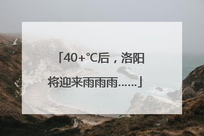 40+℃后，洛阳将迎来雨雨雨……
