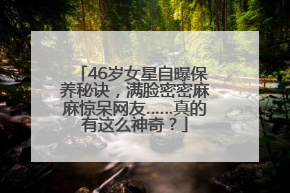 46岁女星自曝保养秘诀，满脸密密麻麻惊呆网友……真的有这么神奇？