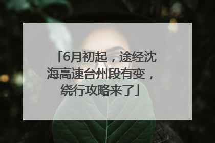 6月初起，途经沈海高速台州段有变，绕行攻略来了