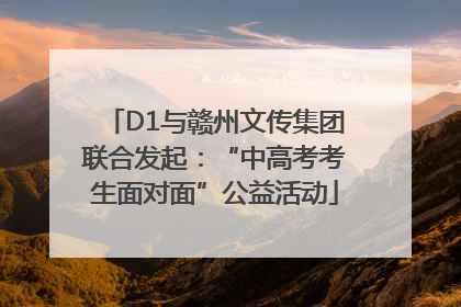 D1与赣州文传集团联合发起：“中高考考生面对面”公益活动
