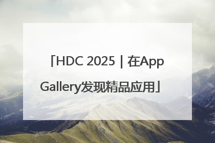 HDC 2025｜在AppGallery发现精品应用