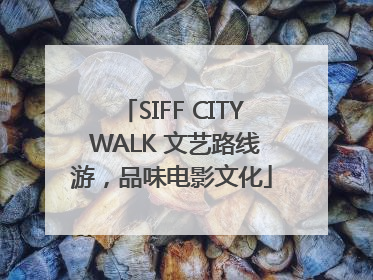 SIFF CITY WALK 文艺路线游，品味电影文化