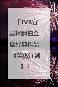 TVB官宣将翻拍金庸经典作品《笑傲江湖》